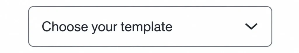 Simple dropdown menu interface with the text "Choose your template" displayed inside a clean rectangular selection field with a downward arrow icon on a white background.